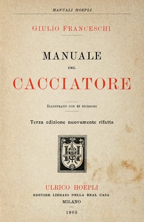  Franceschi Giulio : Manuale del cacciatore.  - Asta Libri a stampa dal XVI al XX secolo [ASTA A TEMPO - PARTE II] - Libreria Antiquaria Gonnelli - Casa d'Aste - Gonnelli Casa d'Aste