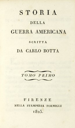  Botta Carlo : Storia della guerra americana scritta da Carlo Botta. Tomo primo (-decimo).  Francesco Guicciardini  - Asta Libri a stampa dal XV al XIX secolo [Parte II] - Libreria Antiquaria Gonnelli - Casa d'Aste - Gonnelli Casa d'Aste