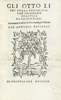 Gli otto libri della republica [...] nuovamente tradotti di greco in vulgare italiano per Antonio Brucioli.